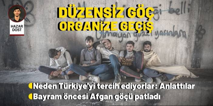 D&uuml;zensiz g&ouml;&ccedil; organize ge&ccedil;iş: Bayram &ouml;ncesi Afgan g&ouml;&ccedil;&uuml; patladı, neden T&uuml;rkiye'yi tercih ediyorlar?