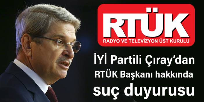 İYİ Partili &Ccedil;ıray, RT&Uuml;K Başkanı hakkında su&ccedil; duyurusunda bulundu
