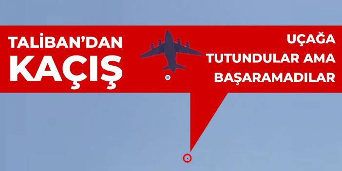 Taliban'dan ka&ccedil;ış dehşeti: U&ccedil;ağa tutundular ama başaramadılar