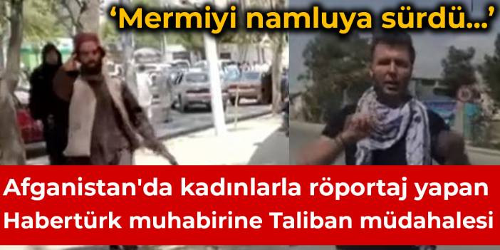 Afganistan'da kadınlarla r&ouml;portaj yapan Habert&uuml;rk muhabirine Taliban m&uuml;dahalesi