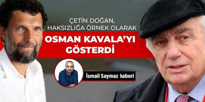 &Ccedil;etin Doğan, haksızlığa &ouml;rnek olarak Osman Kavala&rsquo;yı g&ouml;sterdi