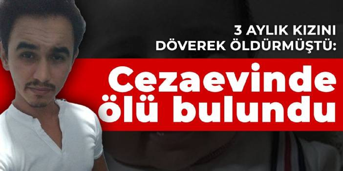 3 aylık kızını d&ouml;verek &ouml;ld&uuml;rm&uuml;şt&uuml;: Cezaevinde &ouml;l&uuml; bulundu