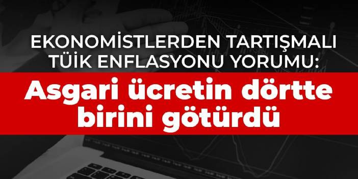 Ekonomistlerden tartışmalı T&Uuml;İK enflasyonu yorumu: Asgari &uuml;cretin d&ouml;rtte birini g&ouml;t&uuml;rd&uuml;