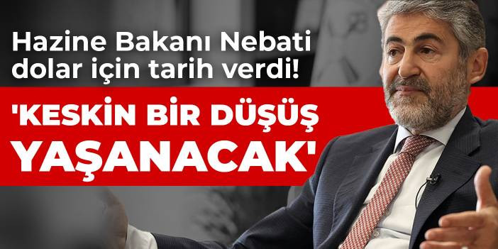 Hazine Bakanı Nebati dolar i&ccedil;in tarih verdi! 'Keskin bir d&uuml;ş&uuml;ş yaşanacak'
