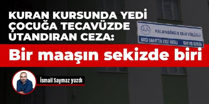 Kuran kursunda yedi &ccedil;ocuğa tecav&uuml;zde utandıran ceza: Bir maaşın sekizde biri