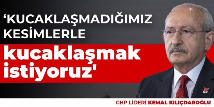 Kılı&ccedil;daroğlu: D&uuml;ne kadar kucaklaşmadığımız kesimlerle kucaklaşmak istiyoruz