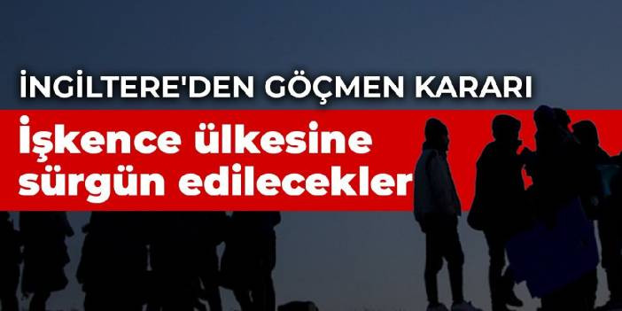 İngiltere'den g&ouml;&ccedil;men kararı: İşkence &uuml;lkesine s&uuml;rg&uuml;n edilecekler