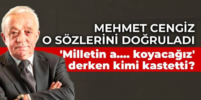 Mehmet Cengiz o s&ouml;zlerini doğruladı