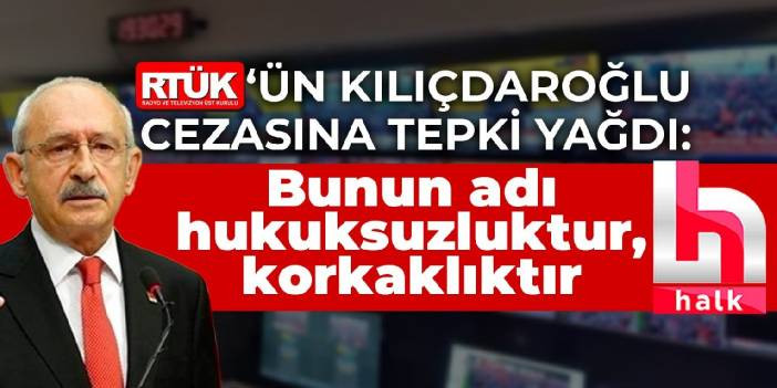 RT&Uuml;K&rsquo;&uuml;n Kılı&ccedil;daroğlu cezasına tepki yağdı: Bunun adı hukuksuzluktur, korkaklıktır