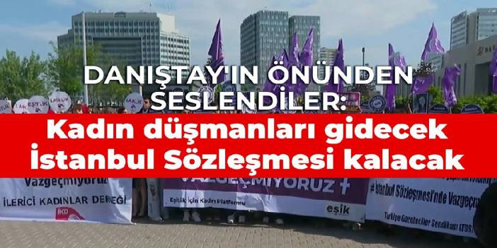 Danıştay'ın önünden seslendiler: Kadın düşmanları gidecek İstanbul Sözleşmesi kalacak