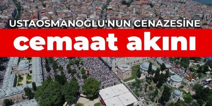 Ustaosmanoğlu'nun cenazesine cemaat akını