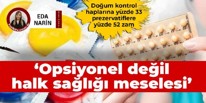 Doğum kontrol haplarına y&uuml;zde 33 zam... Opsiyonel değil, halk sağlığı meselesi