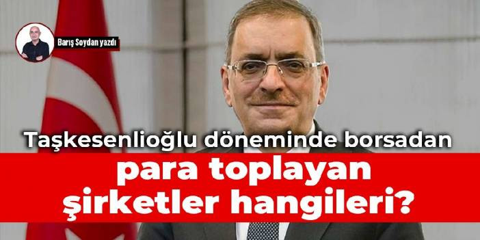 Taşkesenlioğlu d&ouml;neminde borsadan para toplayan şirketler hangileri?