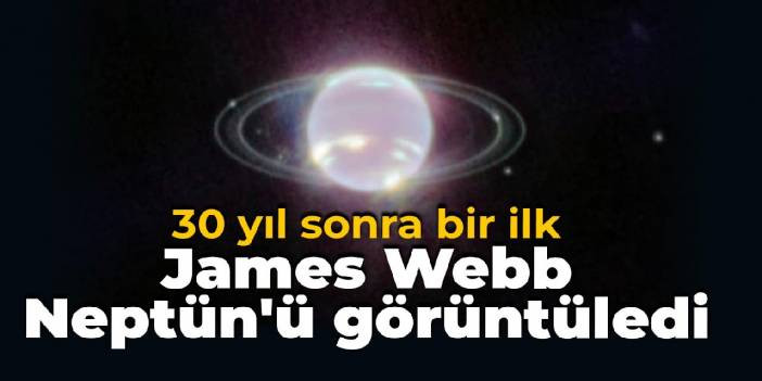 30 yıl sonra ilk: James Webb, Nept&uuml;n'&uuml; g&ouml;r&uuml;nt&uuml;ledi
