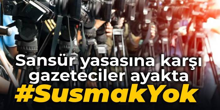 Sans&uuml;r Yasası'na karşı gazeteciler ayakta: Susmak yok