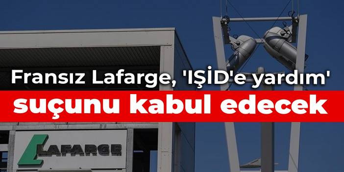 Fransız Lafarge, 'IŞİD'e yardım' su&ccedil;unu kabul edecek