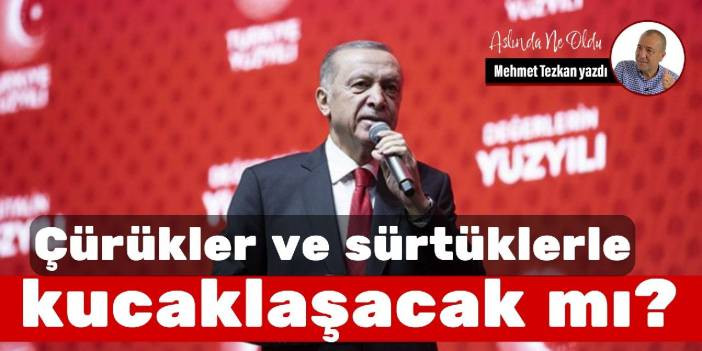 &Ccedil;&uuml;r&uuml;kler ve s&uuml;rt&uuml;klerle kucaklaşacak mı?