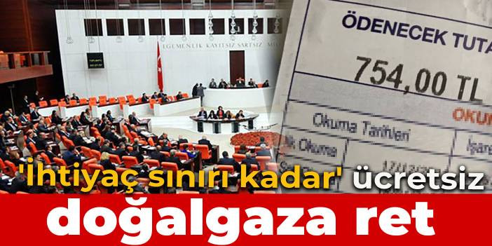 'İhtiya&ccedil; sınırı kadar' &uuml;cretsiz doğalgaz &ouml;nerisine ret