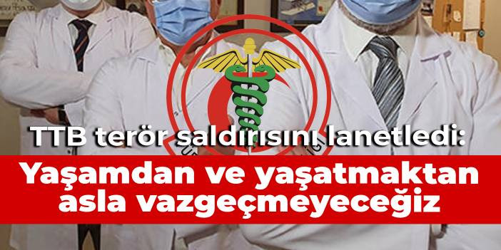 TTB ter&ouml;r saldırısını lanetledi: Yaşamdan ve yaşatmaktan asla vazge&ccedil;meyeceğiz