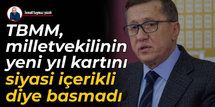 TBMM, milletvekilinin yeni yıl kartını siyasi içerikli diye basmadı