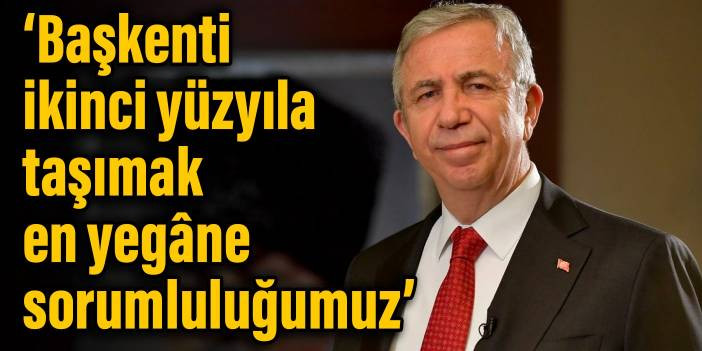 Mansur Yavaş: Başkenti ikinci y&uuml;zyıla taşımak en yeg&acirc;ne sorumluluğumuzdur