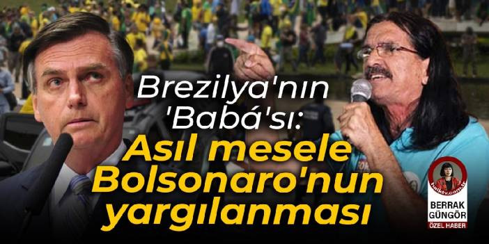 Brezilya'nın 'Bab&aacute;'sı: Asıl mesele Bolsonaro'nun yargılanması