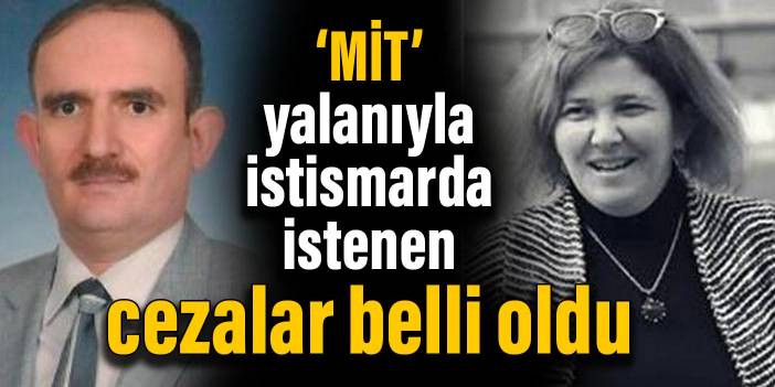 ‘MİT’ yalanıyla istismarda istenen cezalar belli oldu