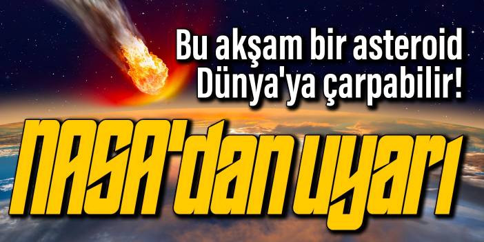 NASA'dan uyarı: Bu akşam bir asteroid D&uuml;nya'ya &ccedil;arpabilir