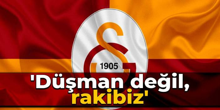 Galatasaray'dan Fenerbah&ccedil;e ve Beşiktaş'a: D&uuml;şman değil, rakibiz