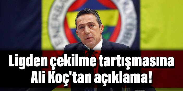 Ligden &ccedil;ekilme tartışmasına Ali Ko&ccedil;'tan a&ccedil;ıklama!