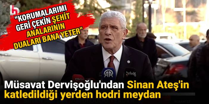 Müsavat Dervişoğlu'ndan Sinan Ateş'in katledildiği yerden hodri meydan