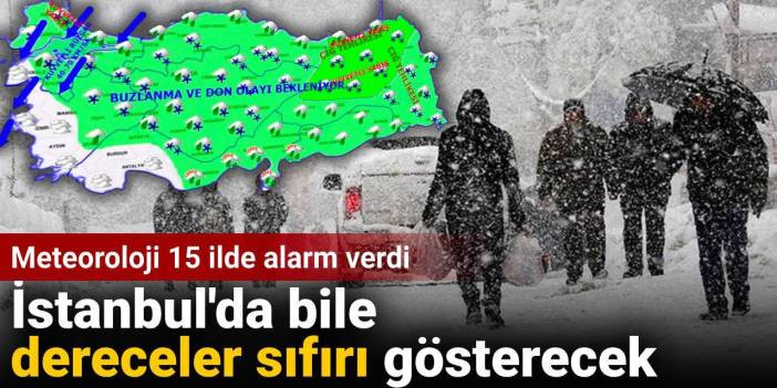 Meteoroloji 15 ilde alarm verdi: İstanbul'da bile dereceler sıfırı gösterecek