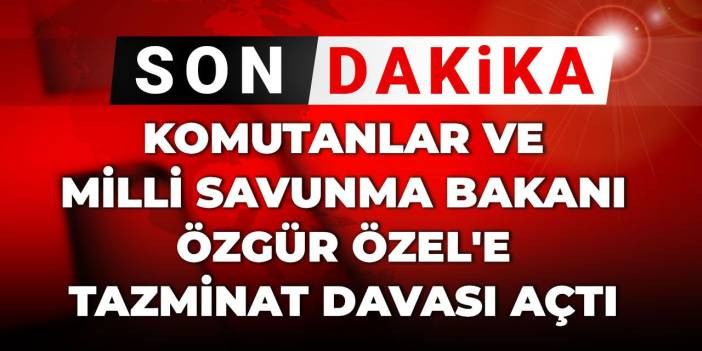 Komutanlar ve Milli Savunma Bakanı, Özgür Özel'e tazminat davası açtı