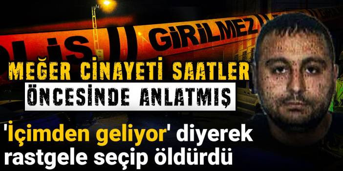 'İçimden geliyor' diyerek rastgele seçip öldürdü: Meğer cinayeti saatler öncesinde anlatmış