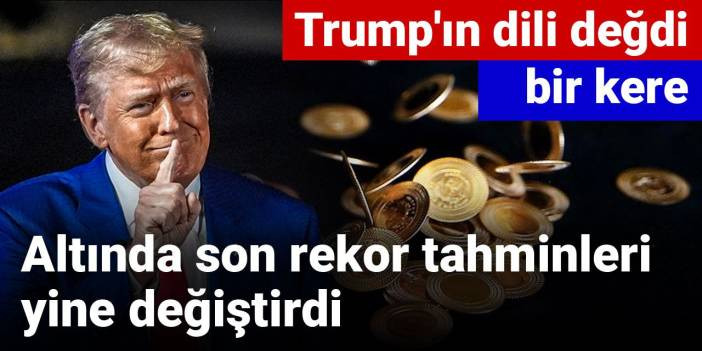 Altında son rekor tahminleri yine değiştirdi: Trump'ın dili değdi bir kere