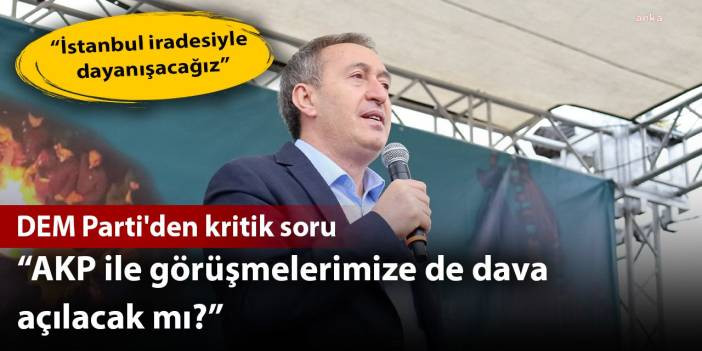 DEM Parti'den kritik soru: AKP ile görüşmelerimize de dava açılacak mı?