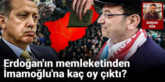 Erdoğan'ın memleketinden İmamoğlu'na kaç oy çıktı?