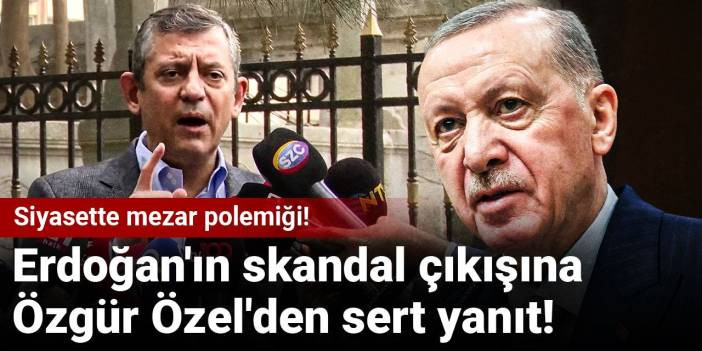 Siyasette mezar polemiği! Erdoğan'ın skandal çıkışına Özgür Özel'den sert yanıt!