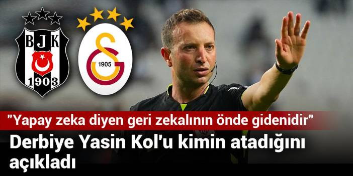 Derbiye Yasin Kol'u kimin atadığını açıkladı: "Yapay zeka diyen geri zekalının önde gidenidir" diyerek anlattı