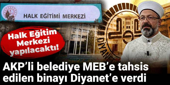 Halk Eğitim Merkezi yapılacaktı! AKP’li belediye MEB’e tahsis edilen binayı Diyanet’e verdi