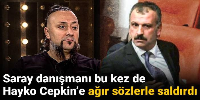Saray danışmanı bu kez de Hayko Cepkin'e ağır sözlerle saldırdı