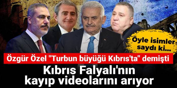 Özgür Özel "Turbun büyüğü Kıbrıs'ta" demişti: Kıbrıs Falyalı'nın kayıp videolarını arıyor