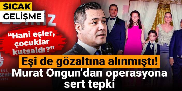 Son dakika | Murat Ongun “Hani eşler, çocuklar kutsaldı?” diyerek İBB operasyonuna tepki gösterdi!