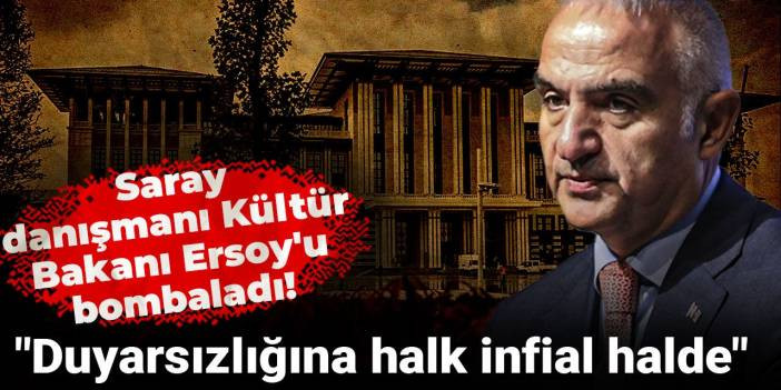 Saray danışmanı Kültür Bakanı Ersoy'u bombaladı! "Duyarsızlığına halk infial halde"
