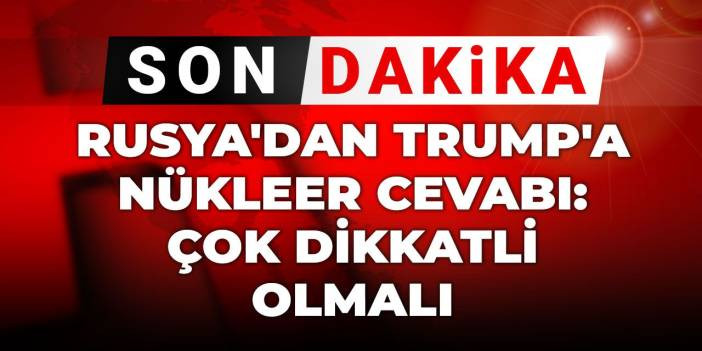 Son dakika | Rusya'dan Trump'a nükleer cevabı: Çok dikkatli olmalı
